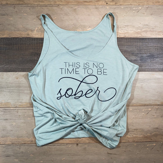 no time to be sober . [ screen-printed slouchy tank ]